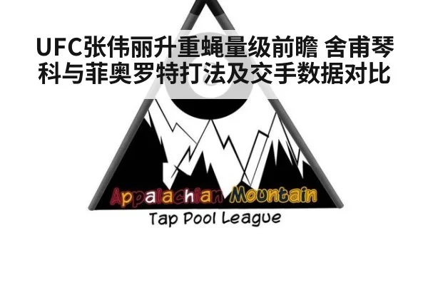 UFC张伟丽升重蝇量级前瞻 舍甫琴科与菲奥罗特打法及交手数据对比